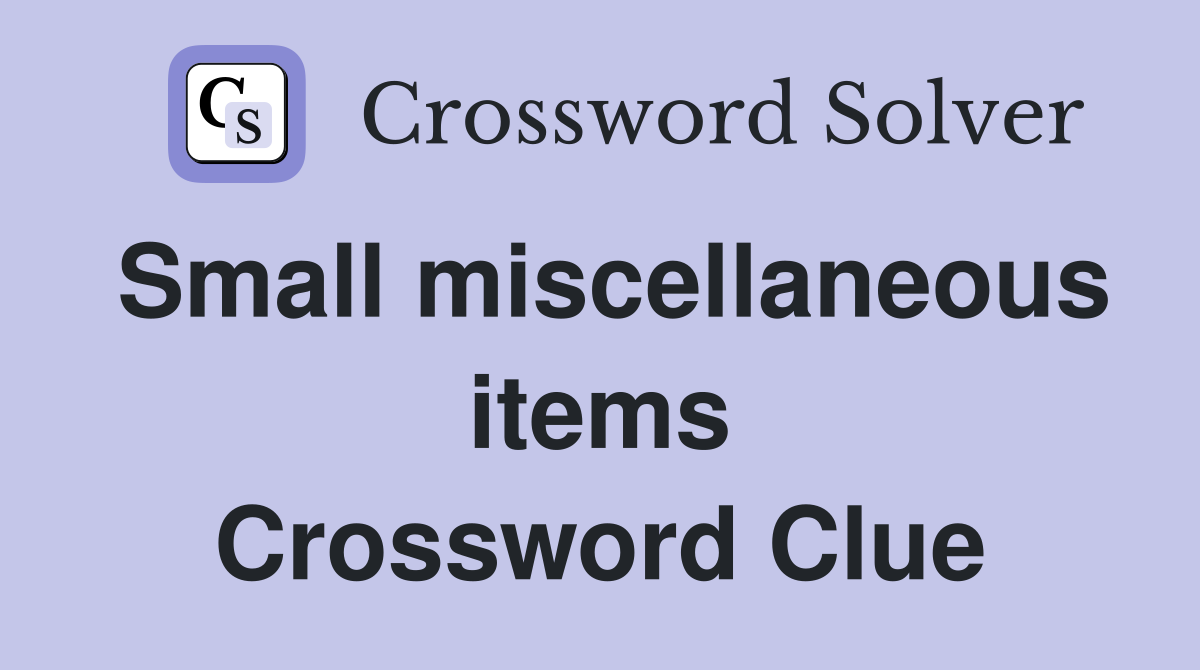 Small miscellaneous items Crossword Clue