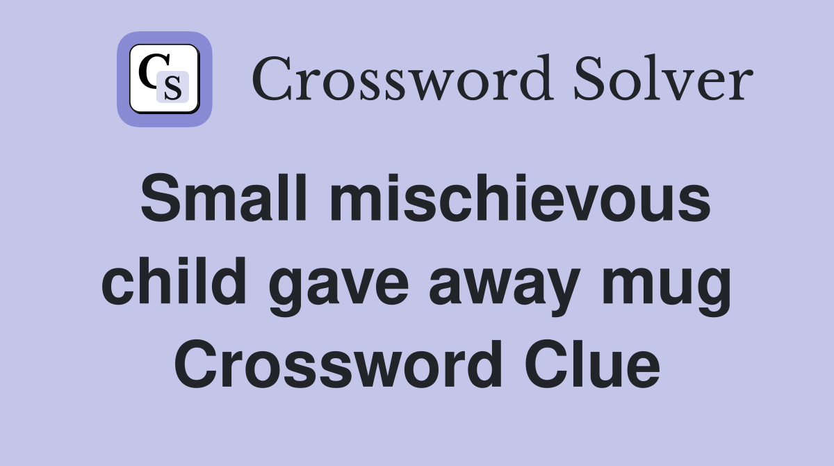 Small mischievous child gave away mug Crossword Clue
