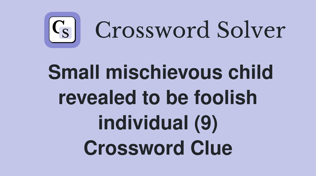 Small mischievous child revealed to be foolish individual (9) Crossword Clue