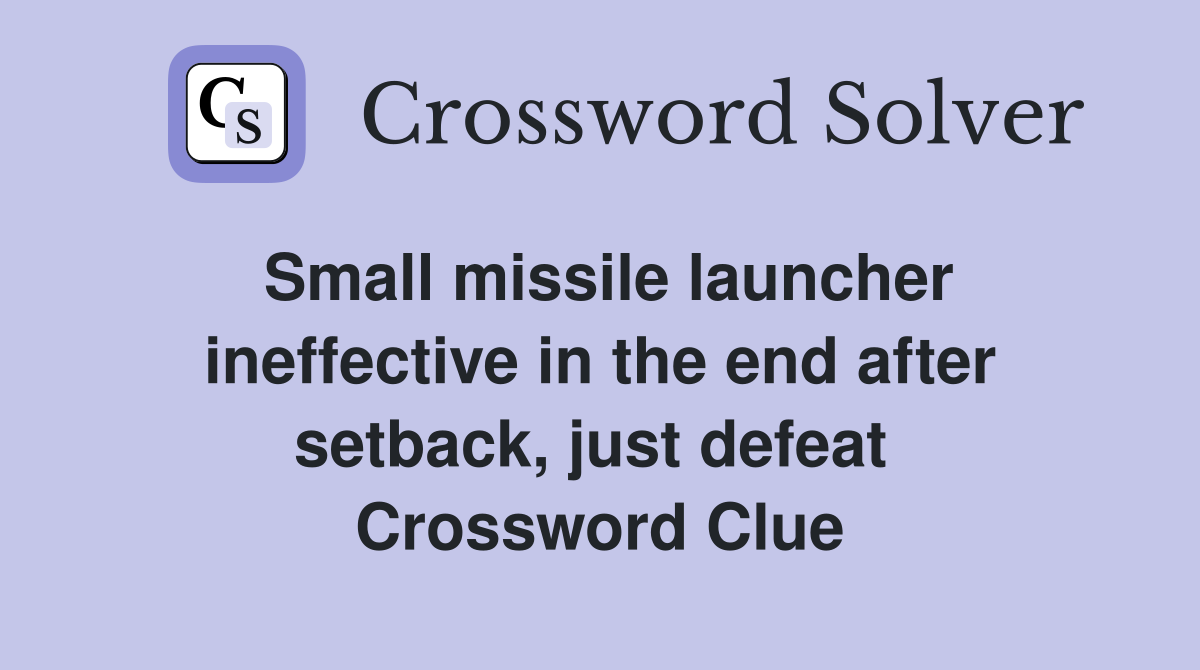 Small missile launcher ineffective in the end after setback, just defeat  Crossword Clue
