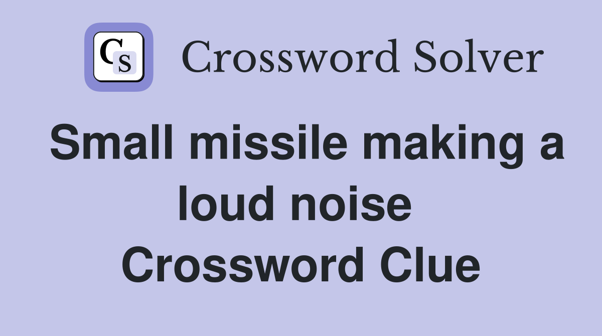 Small missile making a loud noise  Crossword Clue