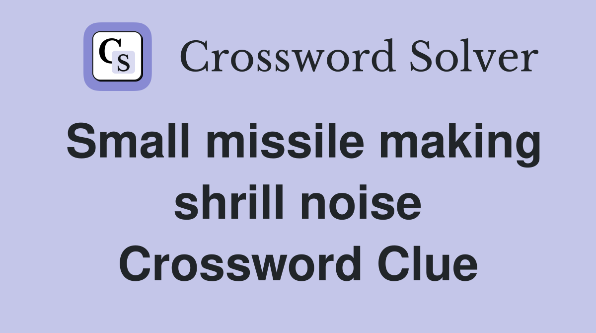 Small missile making shrill noise Crossword Clue