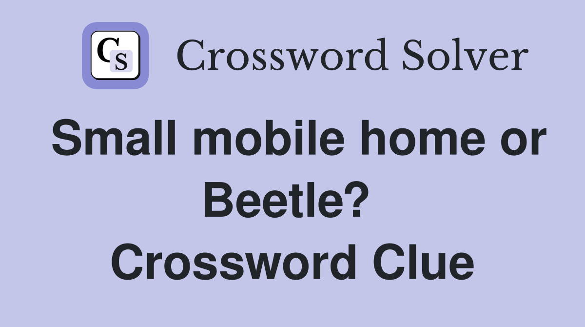 Small mobile home or Beetle?  Crossword Clue