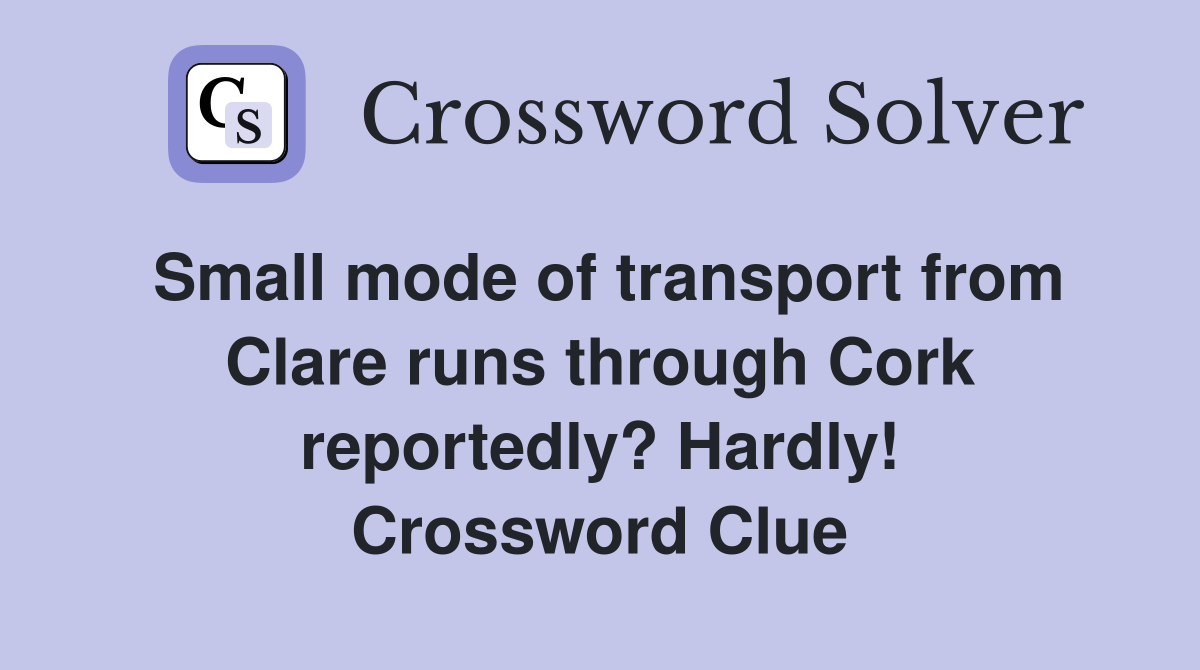 Small mode of transport from Clare runs through Cork reportedly? Hardly! Crossword Clue