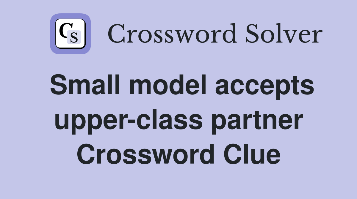 Small model accepts upper-class partner Crossword Clue