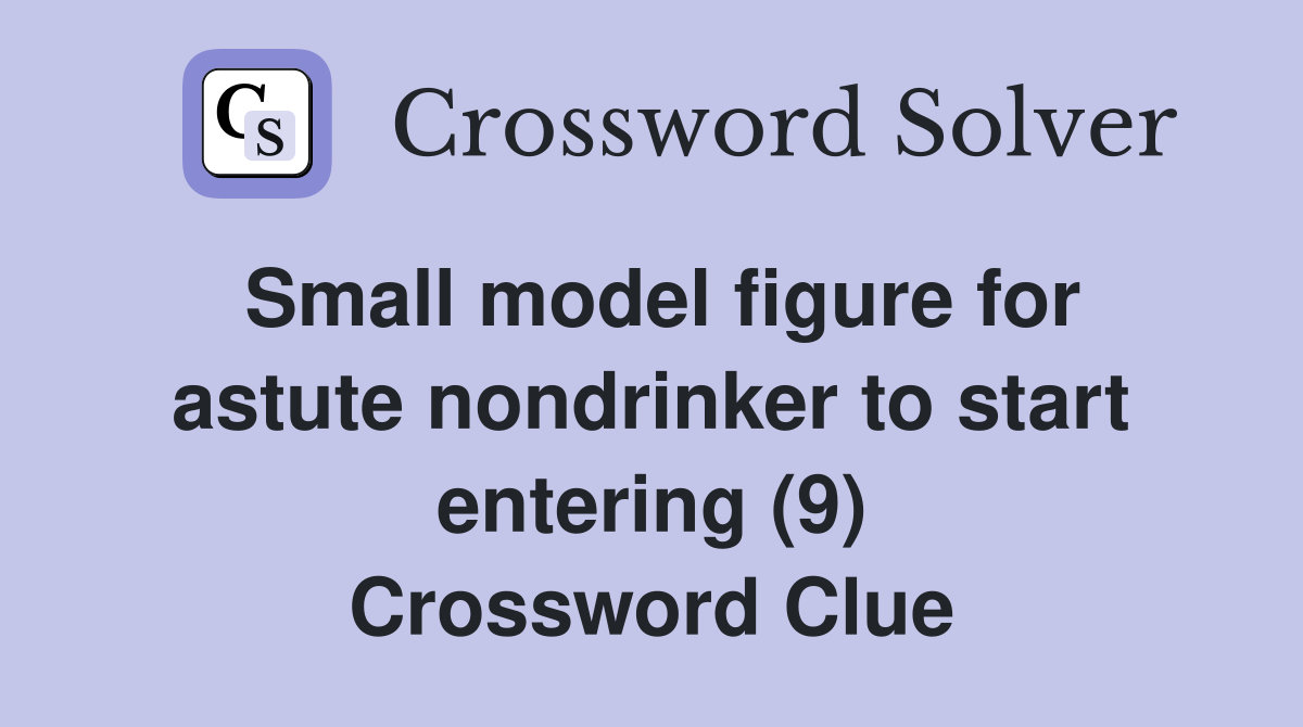 Small model figure for astute nondrinker to start entering (9) Crossword Clue