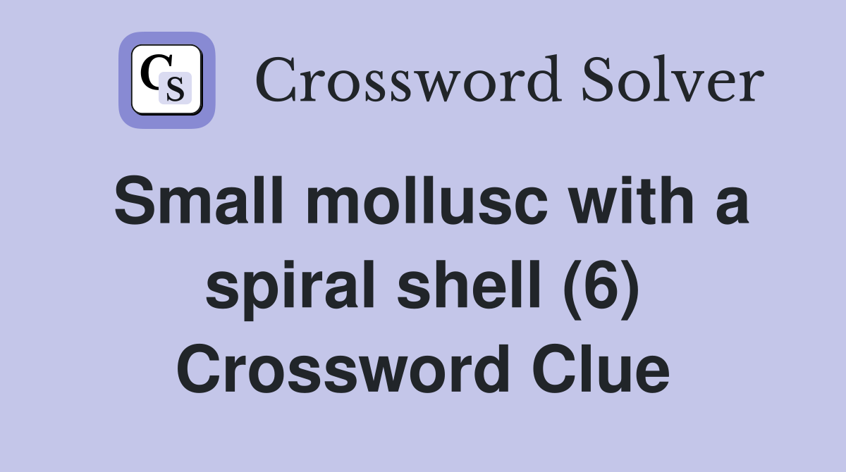 Small mollusc with a spiral shell (6) Crossword Clue