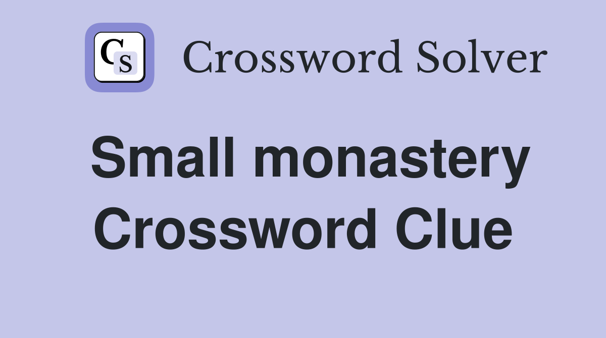 Small monastery Crossword Clue