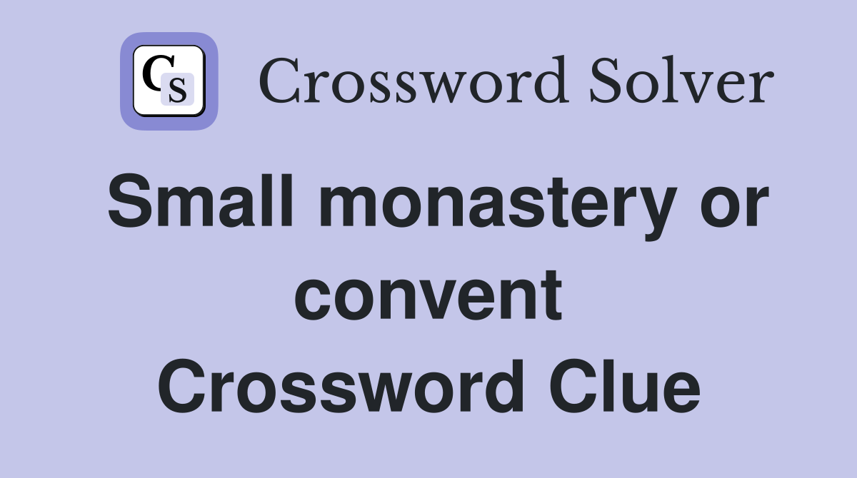 Small monastery or convent Crossword Clue