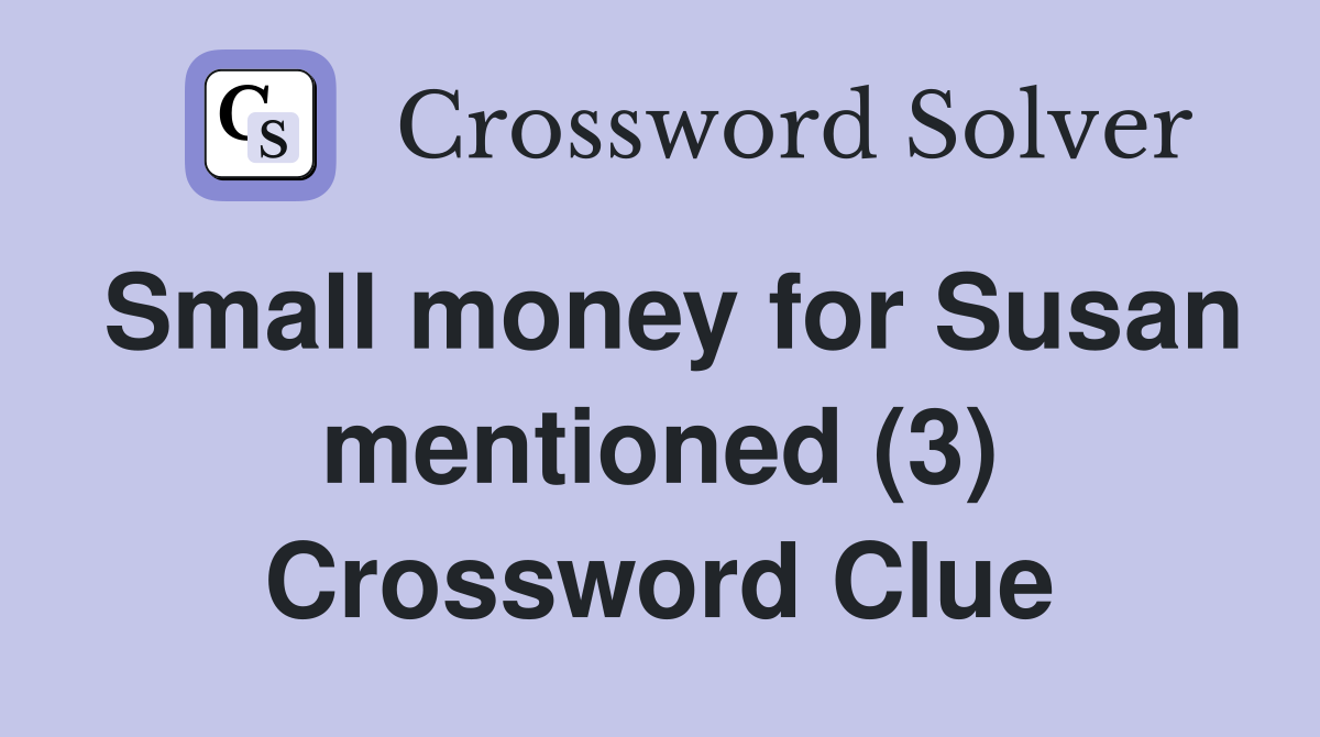 Small money for Susan mentioned (3) Crossword Clue