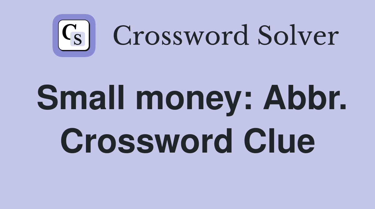 Small money: Abbr. Crossword Clue