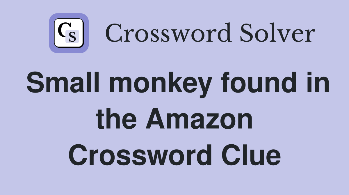 Small monkey found in the Amazon Crossword Clue
