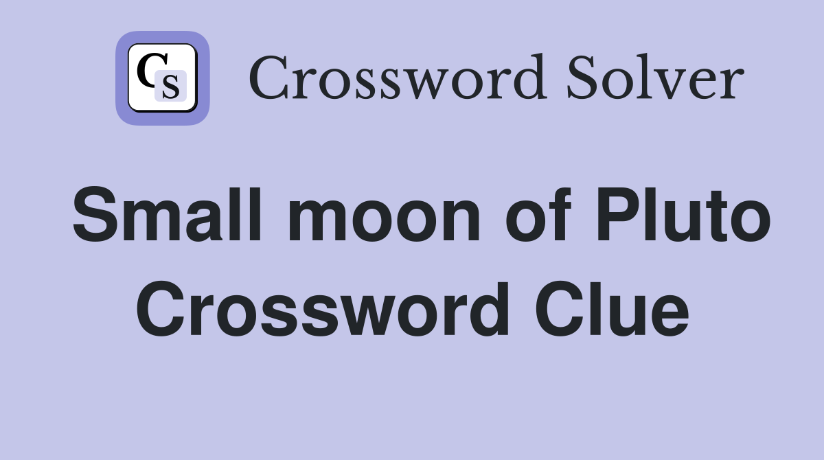 Small moon of Pluto Crossword Clue