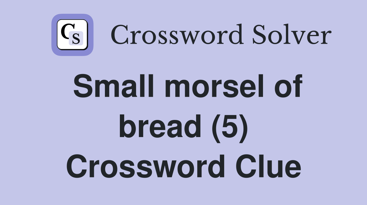 Small morsel of bread (5) Crossword Clue