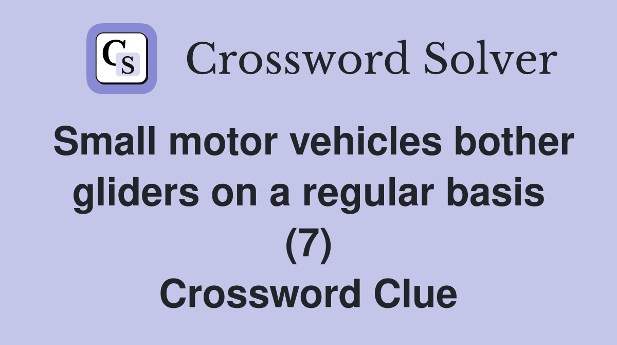 Small motor vehicles bother gliders on a regular basis (7) Crossword Clue