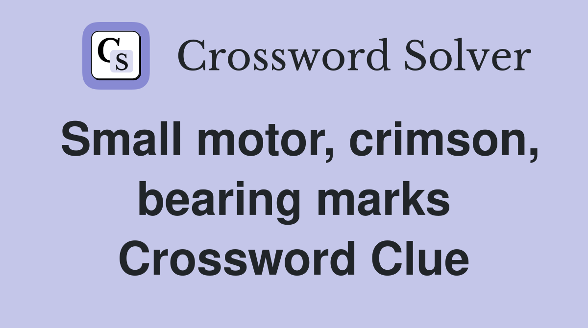 Small motor, crimson, bearing marks Crossword Clue
