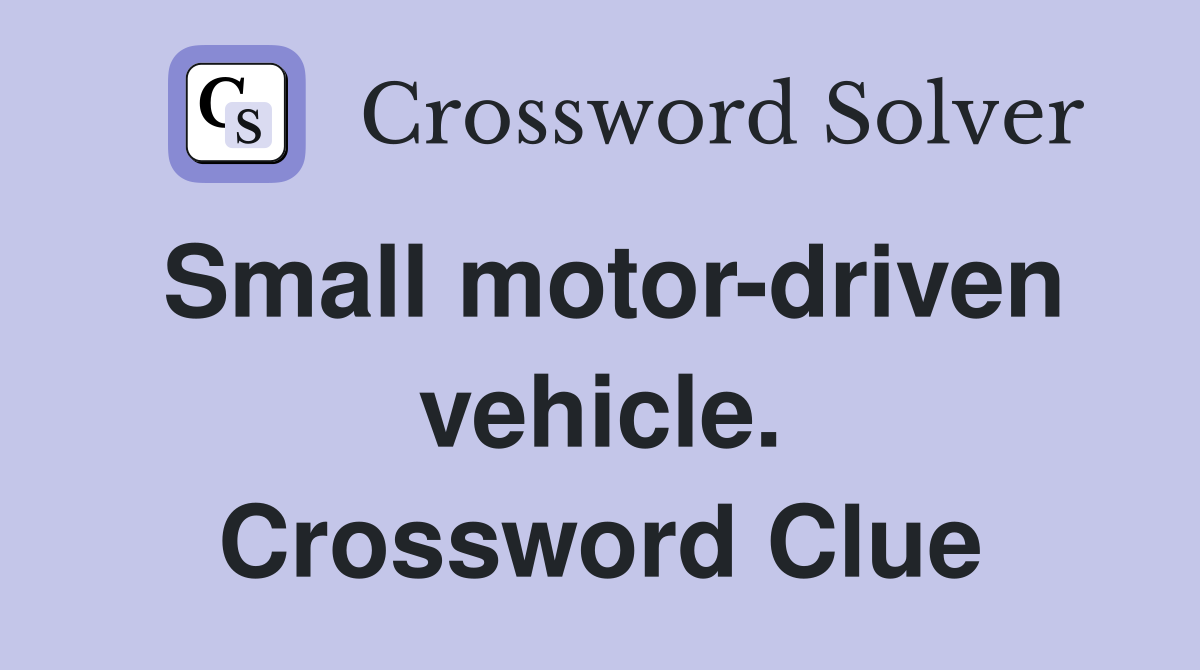 Small motor-driven vehicle. Crossword Clue