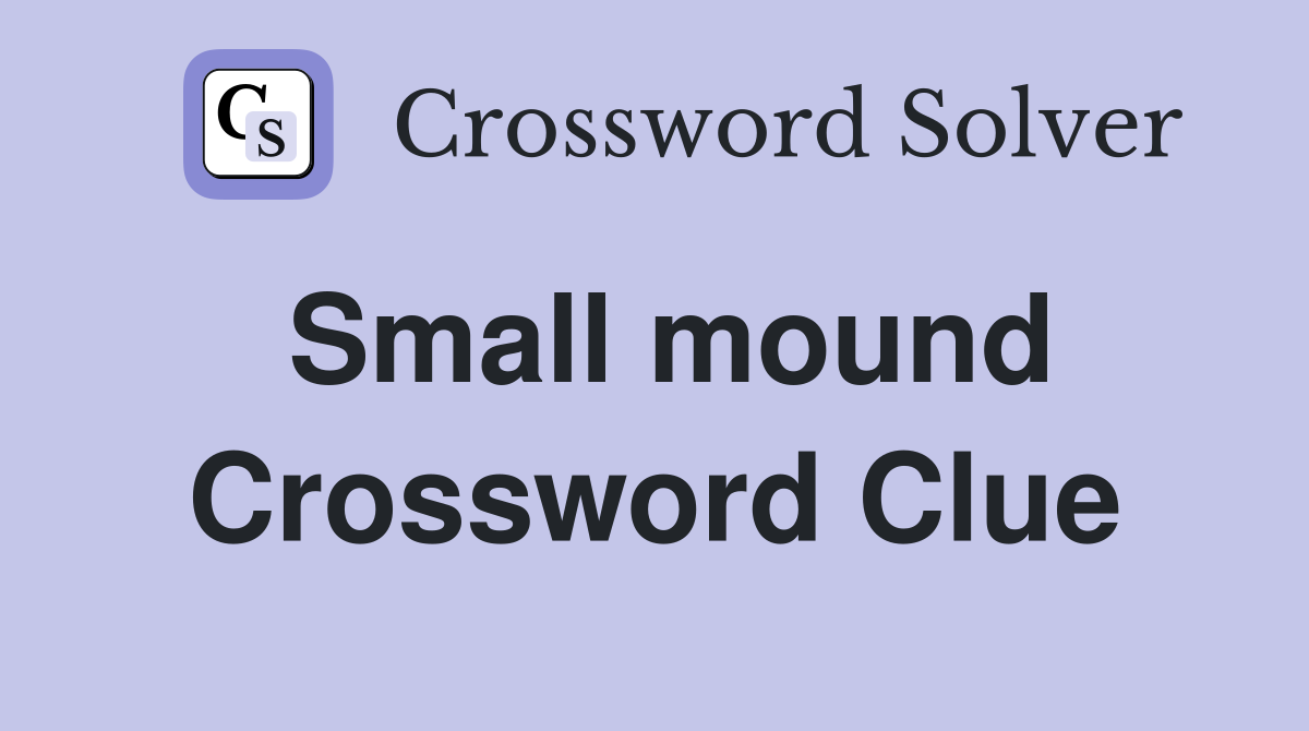 Small mound Crossword Clue