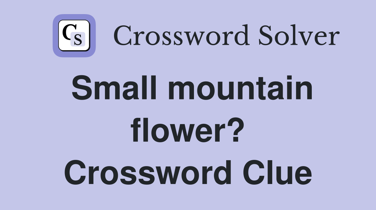 Small mountain flower? Crossword Clue