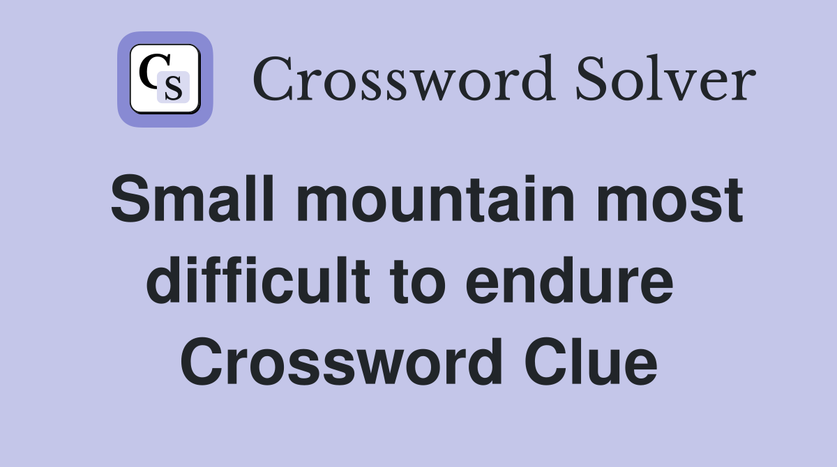 Small mountain most difficult to endure  Crossword Clue
