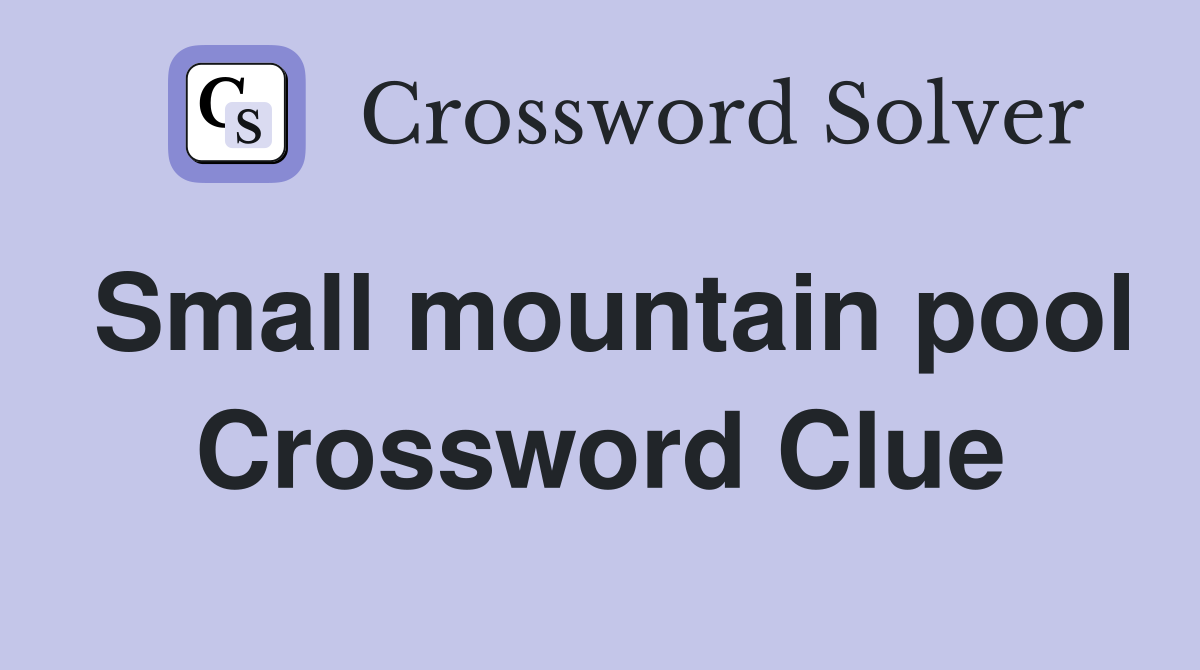 Small mountain pool Crossword Clue