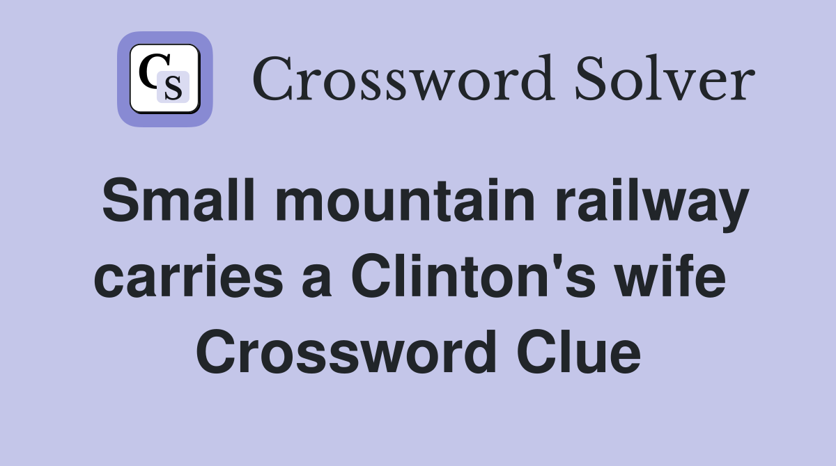 Small mountain railway carries a Clinton's wife  Crossword Clue