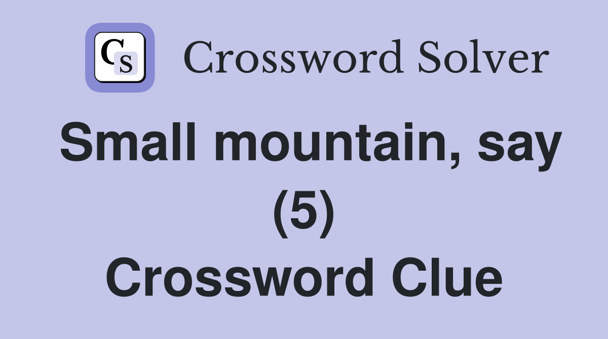 Small mountain, say (5) Crossword Clue
