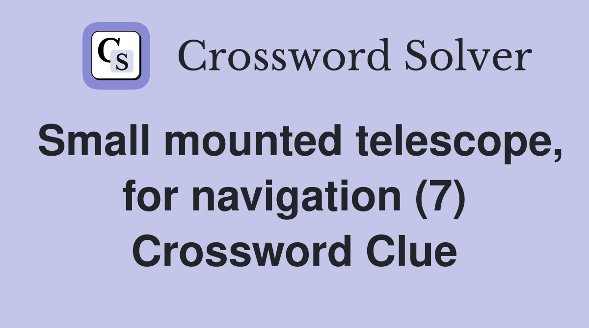 Small mounted telescope, for navigation (7) Crossword Clue