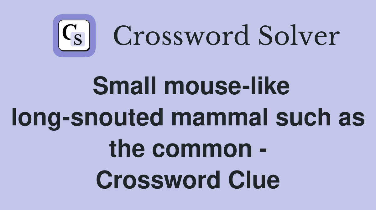 Small mouse-like long-snouted mammal such as the common - Crossword Clue