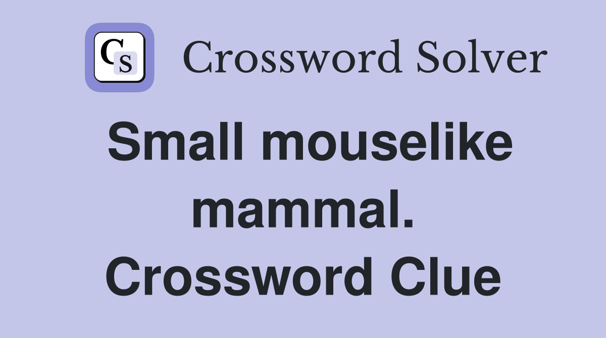 Small mouselike mammal. Crossword Clue