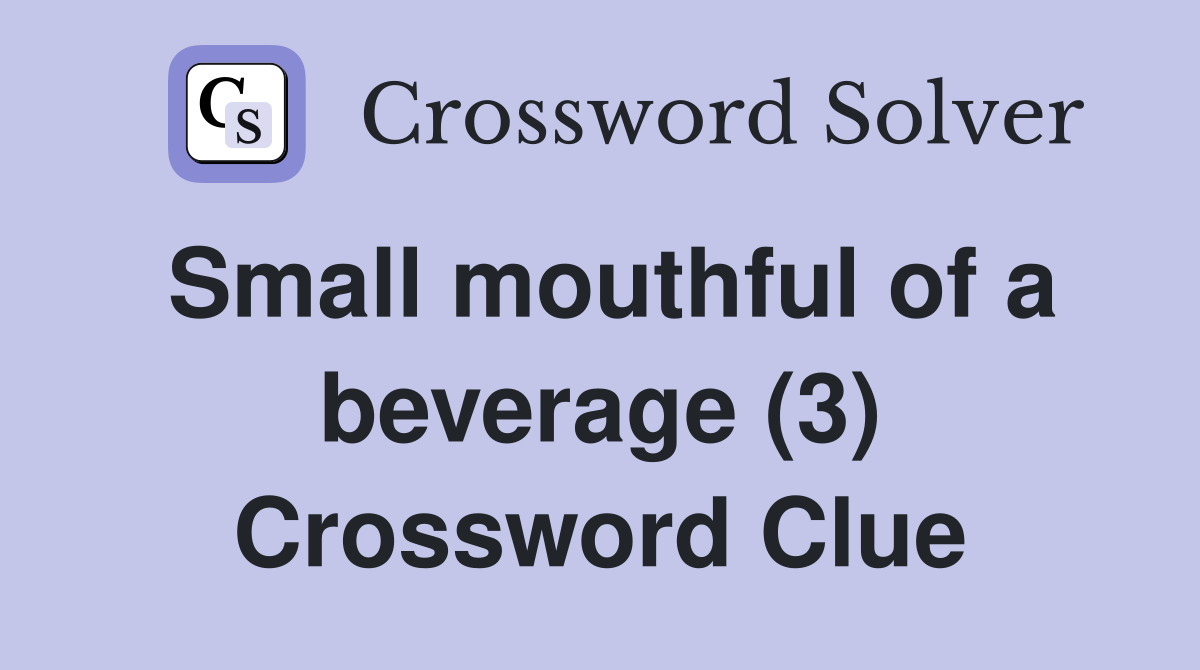 Small mouthful of a beverage (3) Crossword Clue