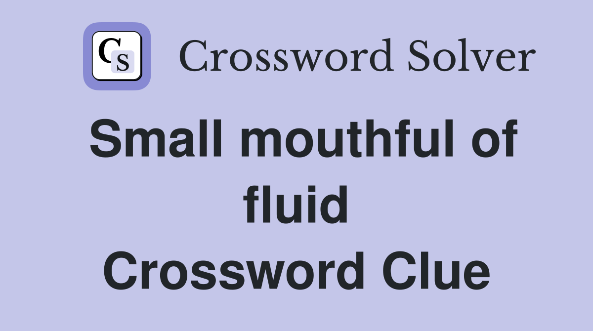 Small mouthful of fluid Crossword Clue