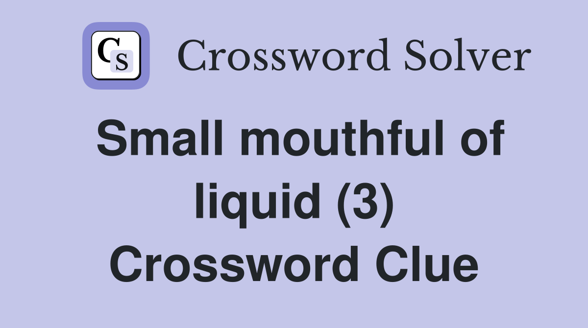 Small mouthful of liquid (3) Crossword Clue