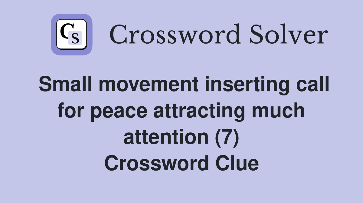 Small movement inserting call for peace attracting much attention (7) Crossword Clue