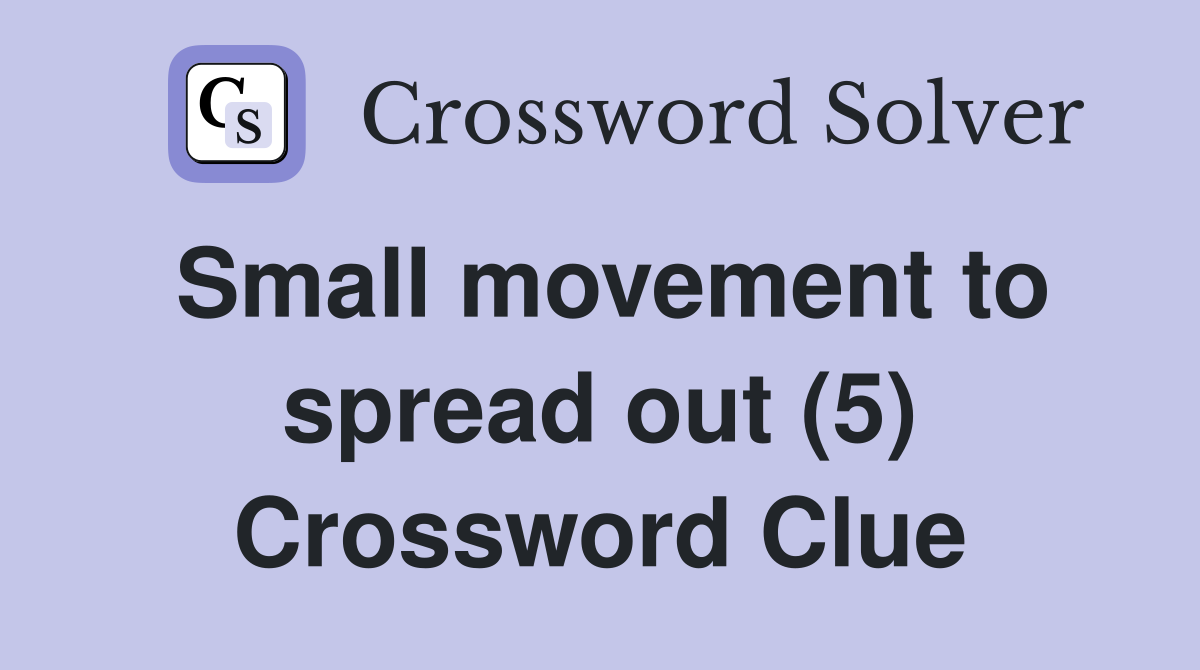 Small movement to spread out (5) Crossword Clue