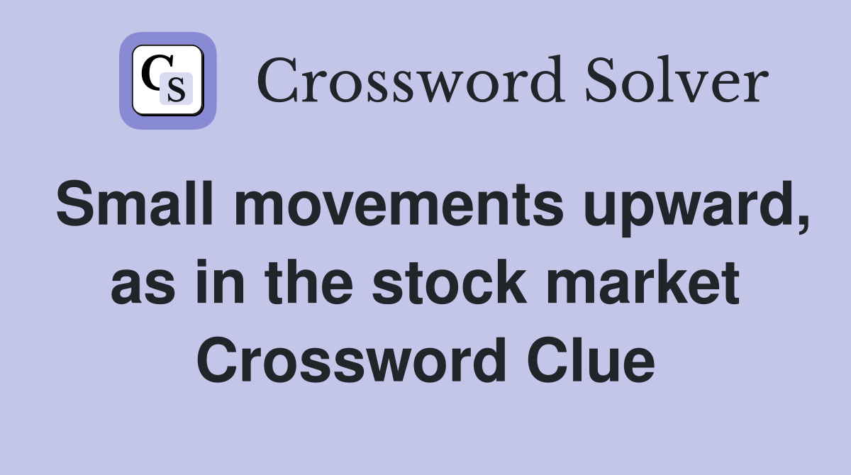Small movements upward, as in the stock market Crossword Clue