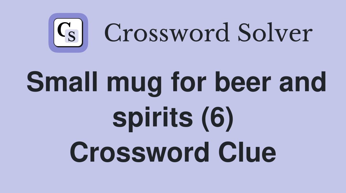 Small mug for beer and spirits (6) Crossword Clue