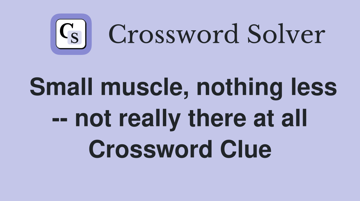 Small muscle, nothing less -- not really there at all Crossword Clue