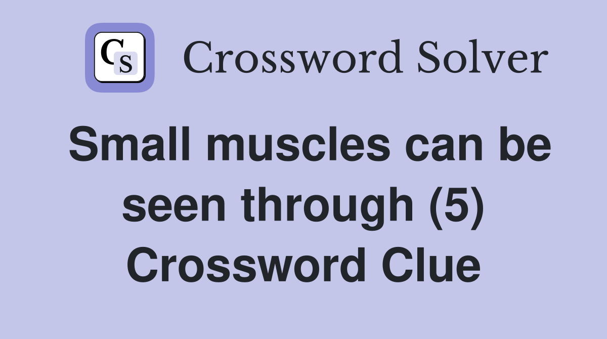 Small muscles can be seen through (5) Crossword Clue