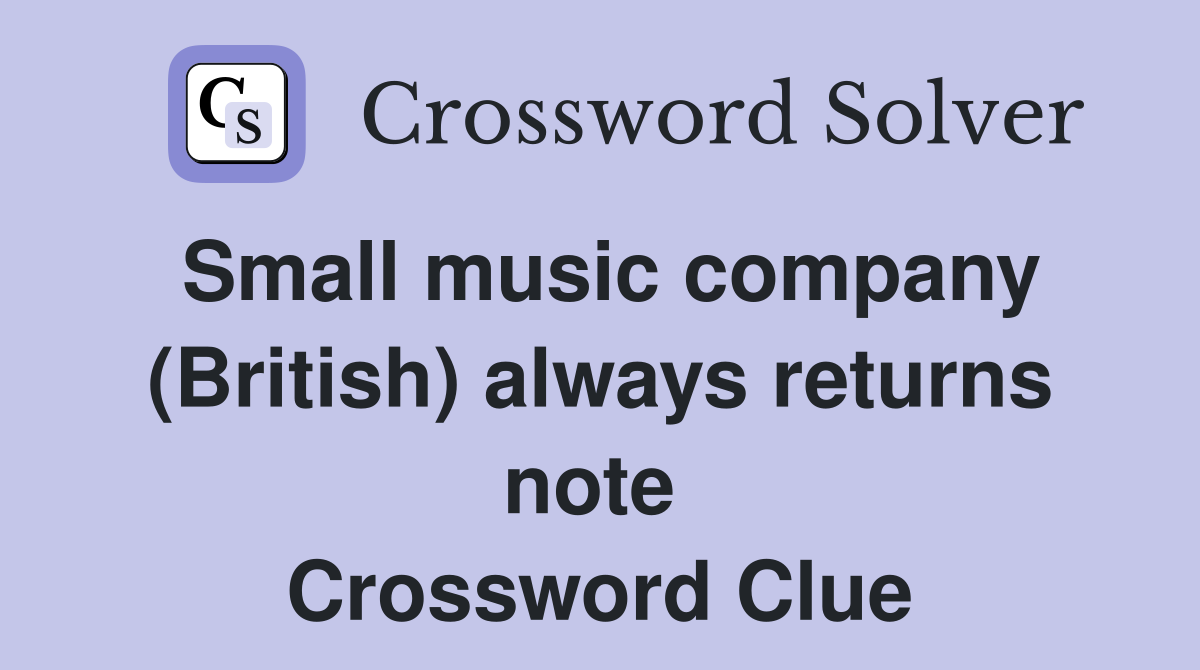 Small music company (British) always returns note  Crossword Clue