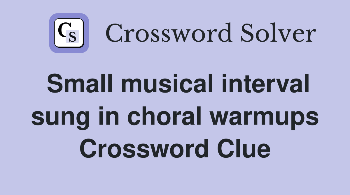 Small musical interval sung in choral warmups Crossword Clue