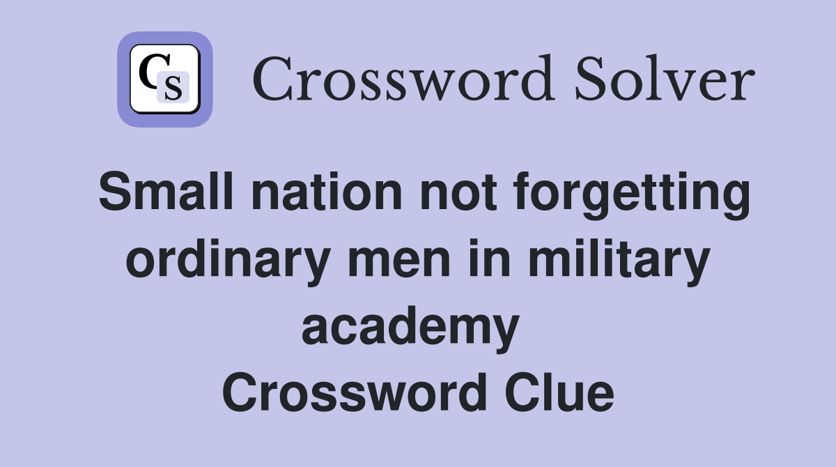 Small nation not forgetting ordinary men in military academy  Crossword Clue