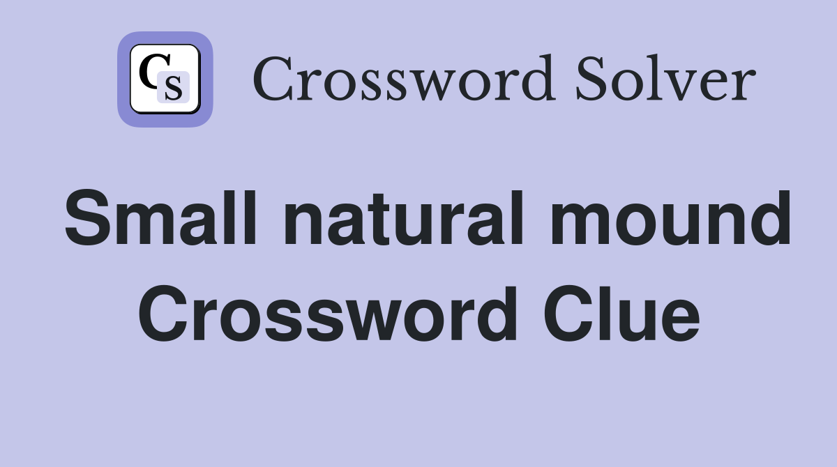 Small natural mound Crossword Clue