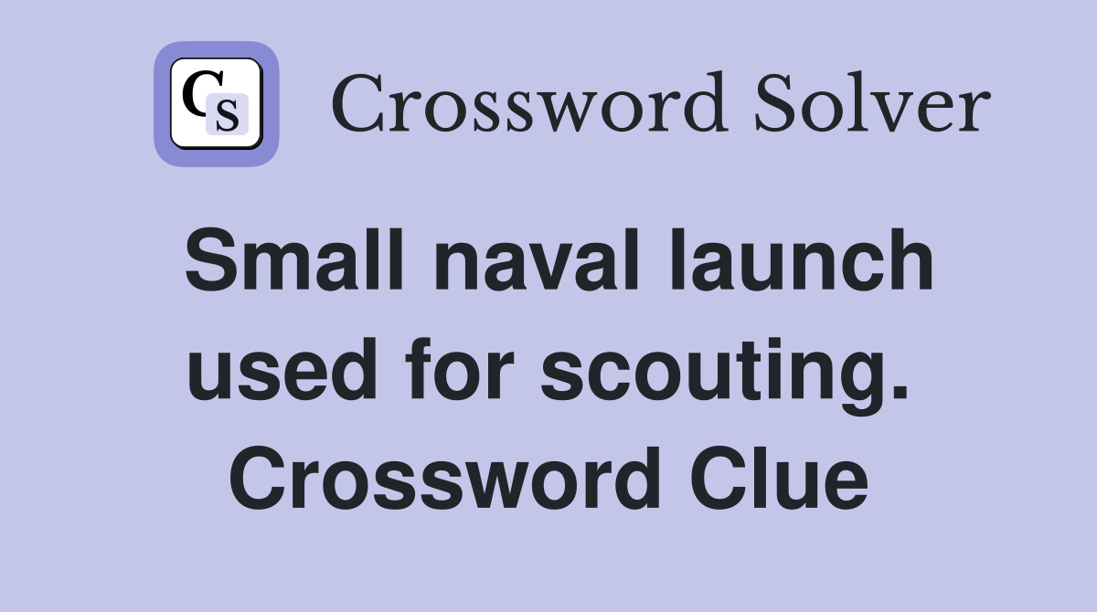 Small naval launch used for scouting. Crossword Clue