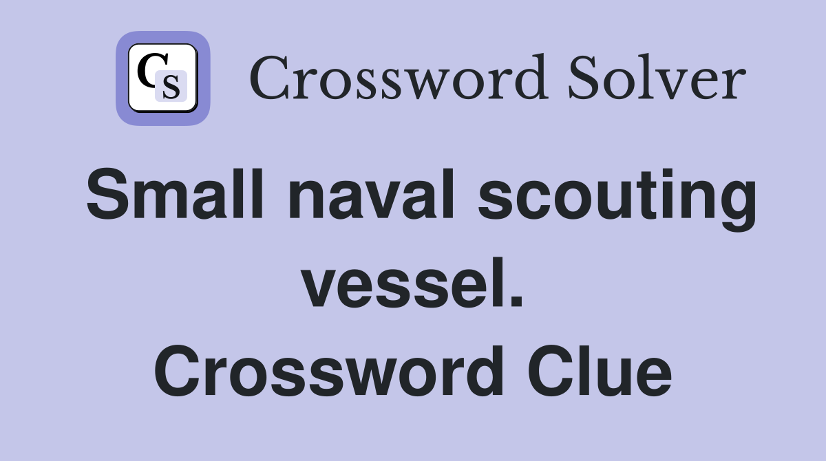 Small naval scouting vessel. Crossword Clue