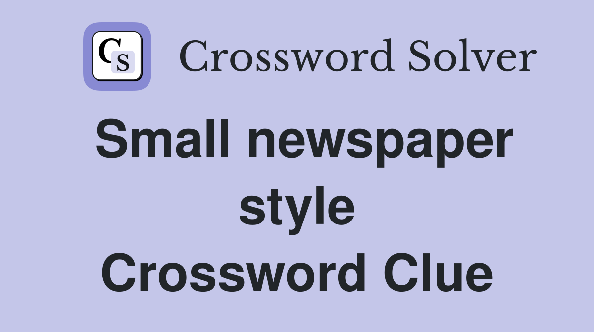 Small newspaper style Crossword Clue