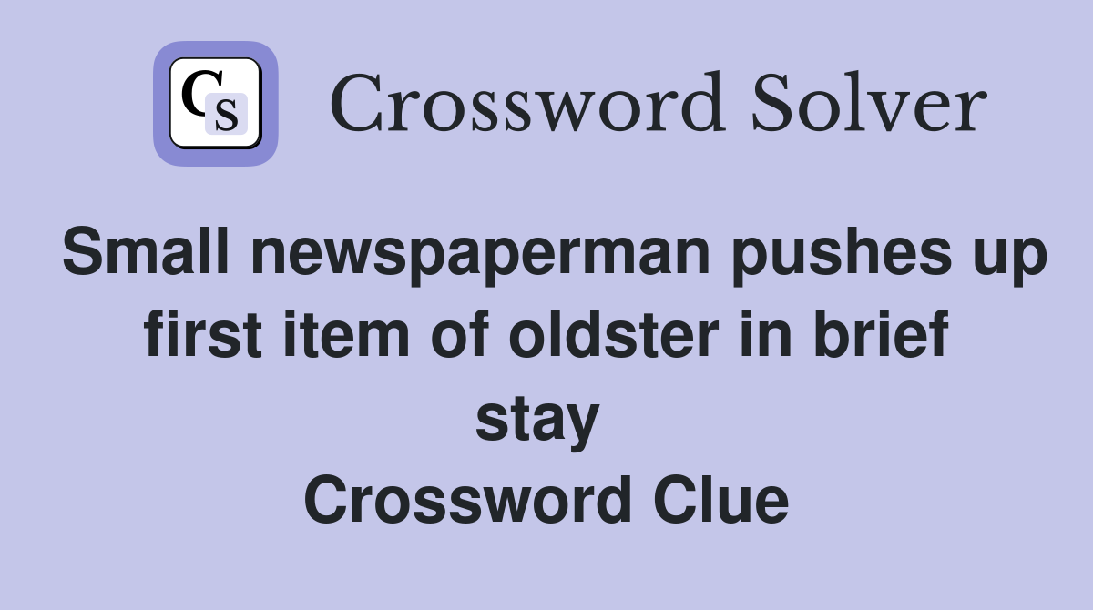 Small newspaperman pushes up first item of oldster in brief stay  Crossword Clue