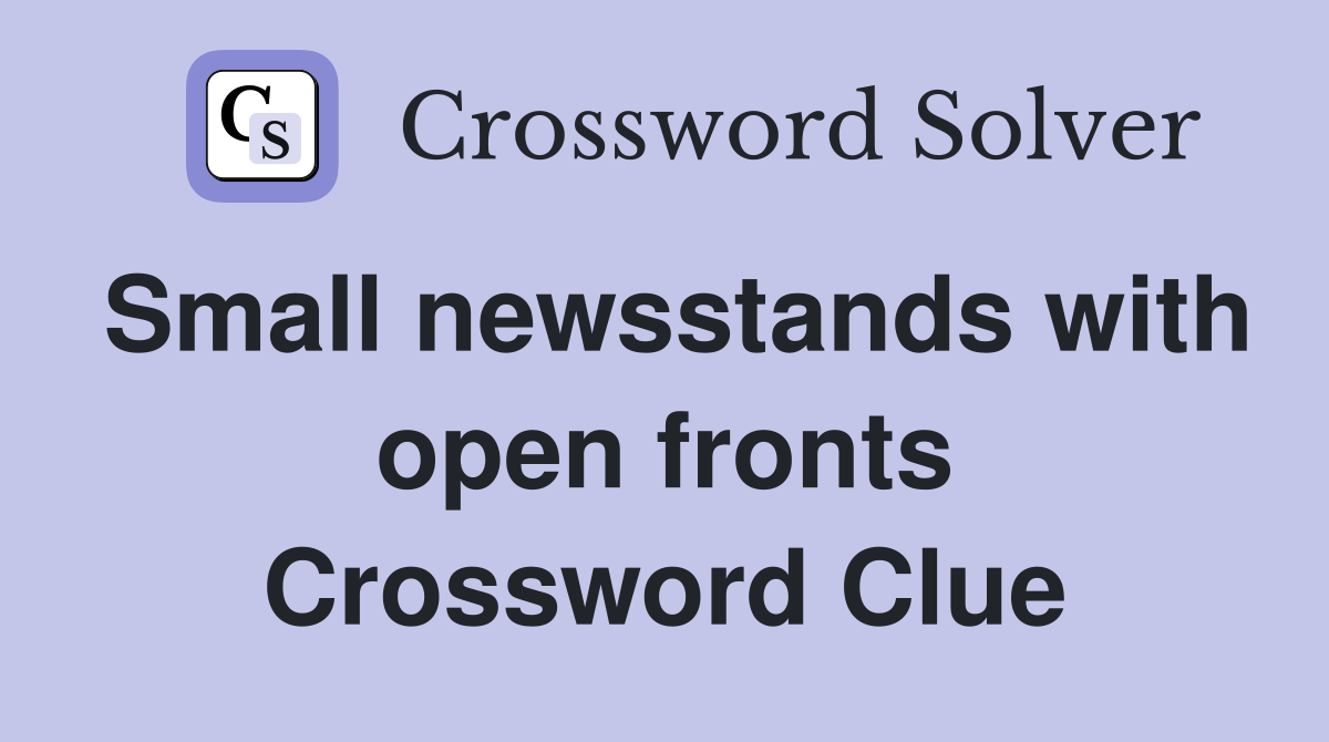 Small newsstands with open fronts Crossword Clue
