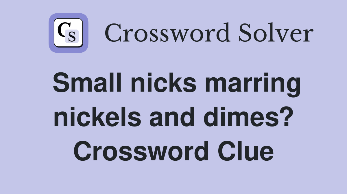 Small nicks marring nickels and dimes? Crossword Clue