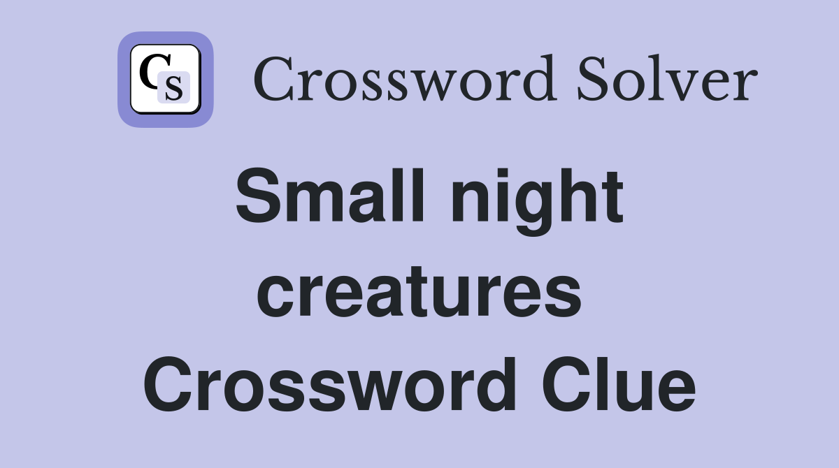 Small night creatures Crossword Clue